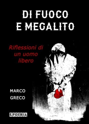 Di Fuoco e Megalito: Riflessioni di un uomo libero (Italian Edition)