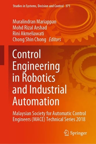Control Engineering in Robotics and Industrial Automation Malaysian Society for Automatic Control Engineers (MACE) Technical Series 2018