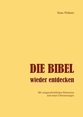 Die Bibel wieder entdecken mit zeitgeschichtlichen Hinweisen und neuen Übersetzungen