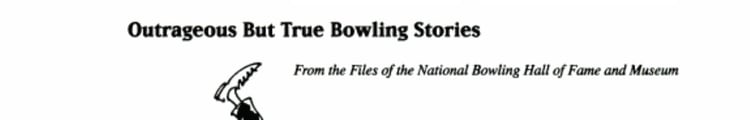 Gutter Humor Outrageous But True Bowling Stories
