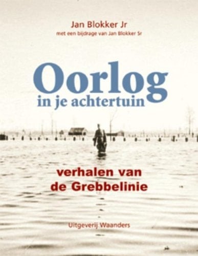 Oorlog in je achtertuin verhalen van de Grebbelinie