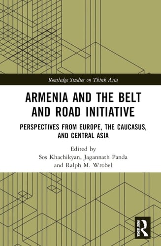 Armenia and the Belt and Road Initiative Perspectives from Europe, the Caucasus, and Central Asia