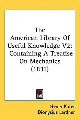 The American Library of Useful Knowledge: Containing a Treatise on Mechanics