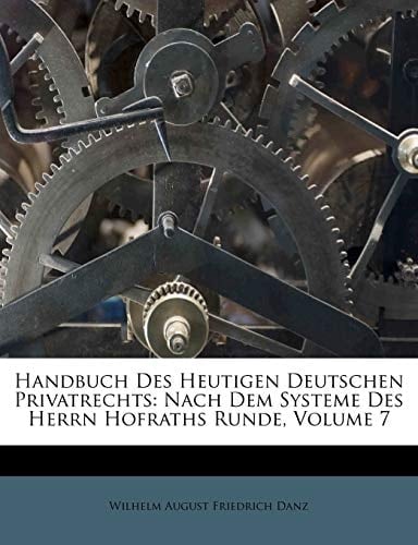 Handbuch Des Heutigen Deutschen Privatrechts: Nach Dem Systeme Des Herrn Hofraths Runde, Volume 7 (German Edition)