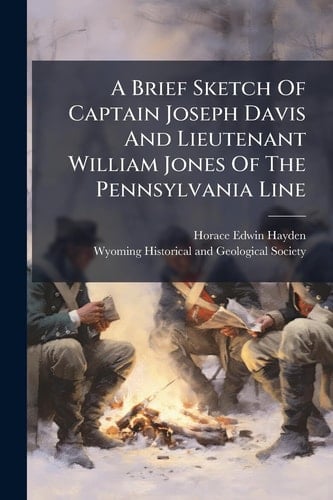 A Brief Sketch Of Captain Joseph Davis And Lieutenant William Jones Of The Pennsylvania Line