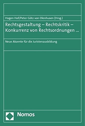 Rechtsgestaltung - Rechtskritik - Konkurrenz von Rechtsordnungen ... neue Akzente für die Juristenausbildung