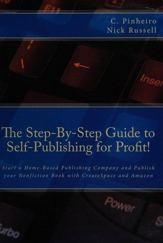 The Step-By-Step Guide to Self-Publishing for Profit Start a Home-Based Publishing Company and Publish Your Nonfiction Book with CreateSpace and Amazon