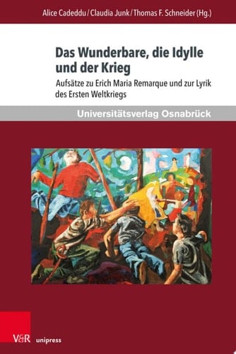 Das Wunderbare, die Idylle und der Krieg Aufsätze zu Erich Maria Remarque und zur Lyrik des Ersten Weltkriegs