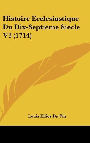 Histoire Ecclesiastique Du Dix-Septieme Siecle V3 (1714) (French Edition)
