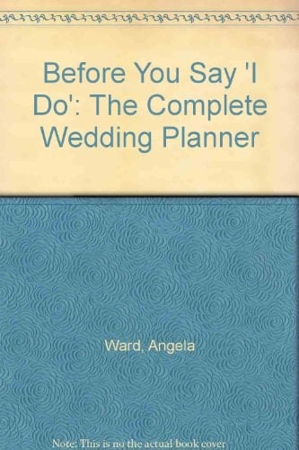 The Complete Wedding Planner Before You Say "I Do"