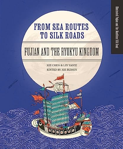 From Sea Routes to Silk Roads Fujian and the Ryukyu Kingdom