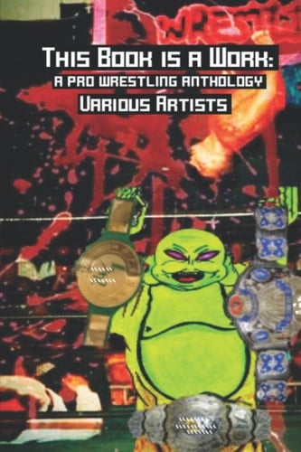 This Book is a Work: a pro wrestling anthology