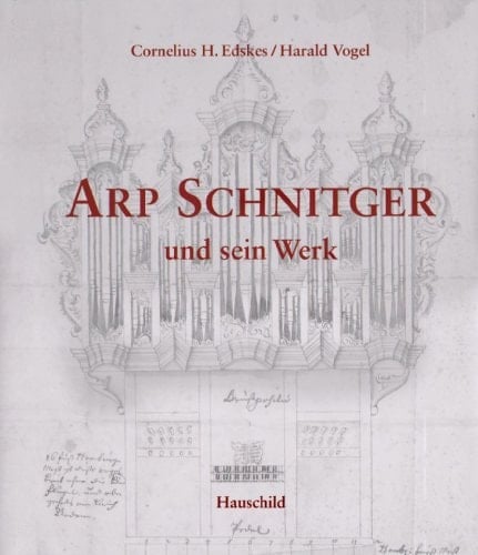 Arp Schnitger und sein Werk Bildband mit den erhaltenen Orgeln und Prospekten Arp Schnitgers