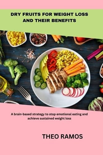 DRY FRUITS FOR WEIGHT LOSS AND THEIR BENEFITS: A brain-based strategy to stop emotional eating and achieve sustained weight loss