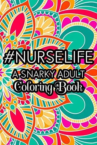 #Nurselife A Snarky Adult Coloring Book Coloring Book For Adults, Nurse Appreciation, Funny Nursing Jokes & Humor Stress Relieving Coloring For Nurses for Night Shift Nurses, Nurse Practitioners, RN, ER, OR Nurses