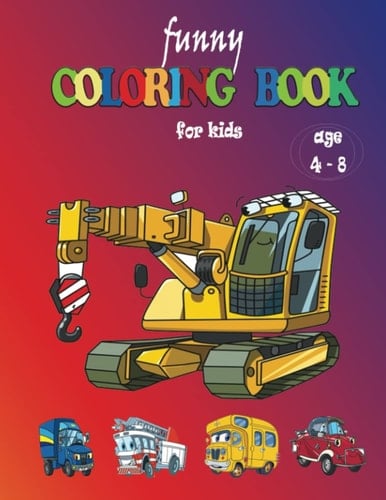 funny coloring book for kids age 4-8: cars,truck,tractor,and construction vehicles