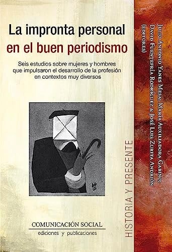 La impronta personal en el buen periodismo seis estudios sobre mujeres y hombres que impulsaron el desarrollo de la profesión en contextos muy diversos