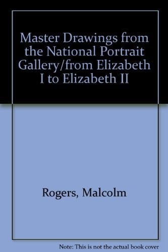 From Elizabeth I to Elizabeth II Master Drawings from the National Portrait Gallery, London ; Participating Museums: Philbrook Museum of Art, Tulsa, Okla. ...
