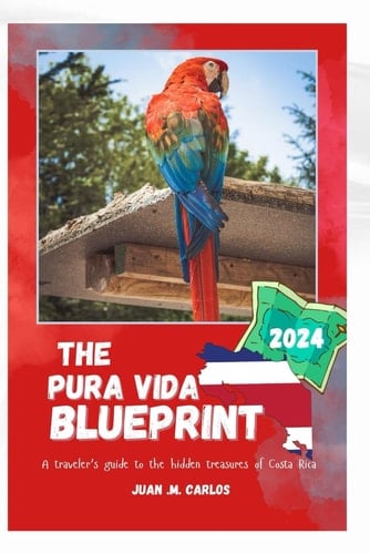 THE PURA VIDA BLUEPRINT: Your essential Costa Rica travel guide, kit, history, music, adventure trials, where to stay, hidden gems, culture, local ... monuments for your amazing trip experience