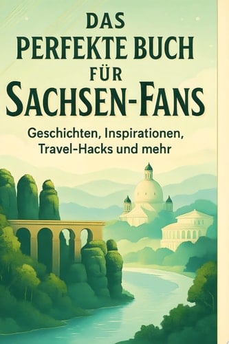 Das perfekte Buch für Sachsen-Fans Geschichten, Inspirationen, Travel-Hacks und mehr