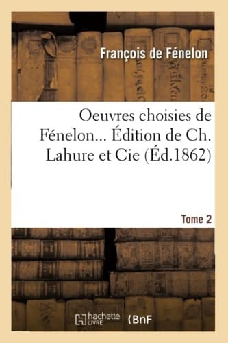 Oeuvres Choisies de Fénelon... Édition de Ch. Lahure Et Cie, .... Tome 2