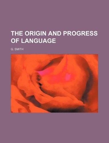 The origin and progress of language