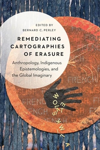 Remediating Cartographies of Erasure Anthropology, Indigenous Epistemologies, and the Global Imaginary