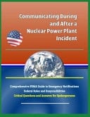 Communicating During and After a Nuclear Power Plant Incident Comprehensive Fema Guide to Emergency Notifications, Federal Roles and Responsibilities, Critical Questions and Answers for Spokespersons