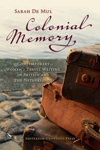 Colonial Memory Contemporary Women's Travel Writing in Britain and The Netherlands