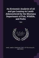 An Economic Analysis of Oil and Gas Leasing on Lands Administered by the Montana Department of Fish, Wildlife, and Parks 1982
