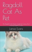 Ragdoll Cat As Pet The Ragdoll Cat Owners Guide to Caring and Training Ragdoll As Pet