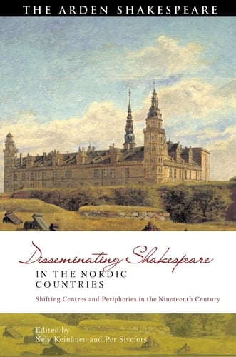 Disseminating Shakespeare in the Nordic Countries Shifting Centres and Peripheries in the Nineteenth Century
