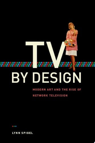 TV by Design Modern Art and the Rise of Network Television