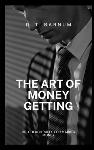 The Art of Money Getting; Or, Golden Rules for Making Money: With practical strategies for 2023 by Pay Balio