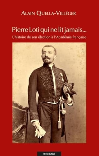 Pierre Loti qui ne lit jamais... l'histoire de son élection à l'Académie française