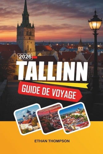 GUIDE DE VOYAGE TALLINN 2026: Vieille ville médiévale, remparts, vues sur la mer Baltique, quartiers de design et culture nordique (French Edition)