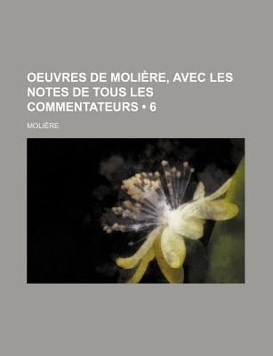 Oeuvres de Molire, Avec les Notes de Tous les Commentateurs