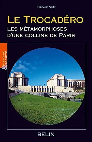 Le Trocadéro les métamorphoses d'une colline de Paris