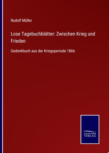 Lose Tagebuchblätter: Zwischen Krieg und Frieden Gedenkbuch aus der Kriegsperiode 1866