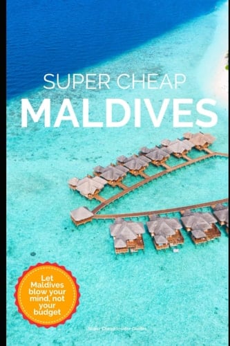 Super Cheap Maldives Travel Guide: Enjoy a $5,000 trip to Maldives for $500