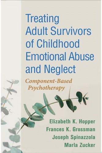Treating Adult Survivors of Childhood Emotional Abuse and Neglect Component-Based Psychotherapy