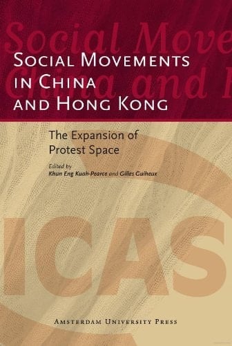 Social Movements in China and Hong Kong : The Expansion of Protest Space (ICAS Publications Edited Volumes Book 9)