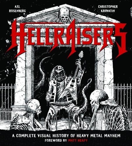 Hellraisers A Complete Visual History of Heavy Metal Mayhem