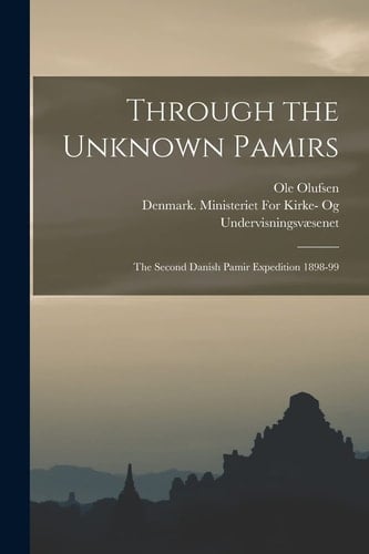 Through the Unknown Pamirs; the Second Danish Pamir Expedition 1898-99