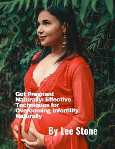 Get Pregnant Naturally: Effective Techniques for Overcoming Infertility in Both Genders