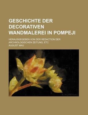 Geschichte der Decorativen Wandmalerei in Pompeji; Herausgegeben Von der Redaction der Archologischen Zeitung, Etc
