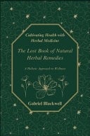 Cultivating Health with Herbal Medicine The Lost Book of Natural Herbal Remedies A Holistic Approach to Wellness