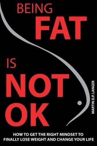 Being Fat Is Not OK How to Get the Right Mindset to Finally Lose Weight and Change Your Life