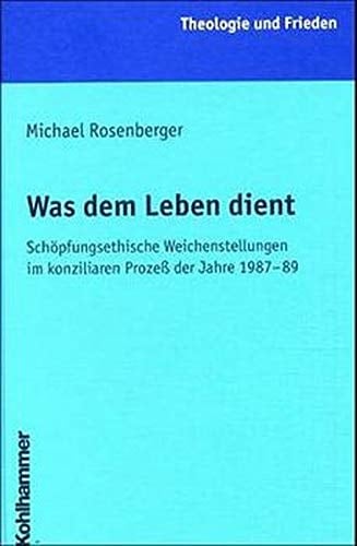 Was dem Leben dient schöpfungsethische Weichenstellungen im konziliaren Prozess der Jahre 1987-89