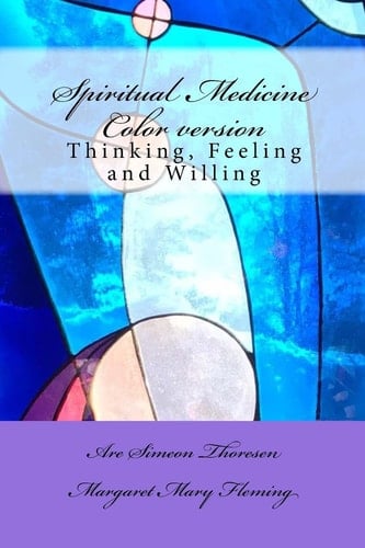 Spiritual Medicine Thinking, Feeling and Willing (Full Colour Version)